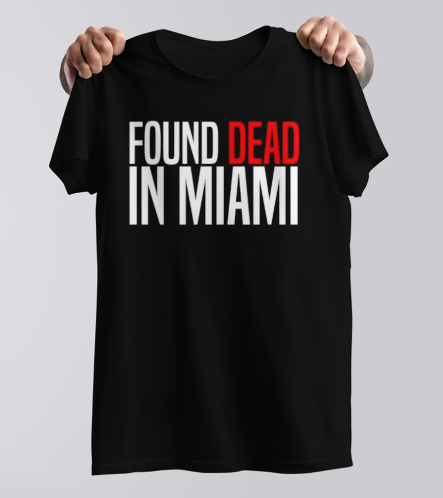 Found Dead In Miami T-Shirt