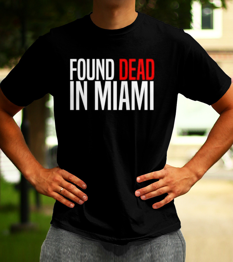 Found Dead In Miami T-Shirt