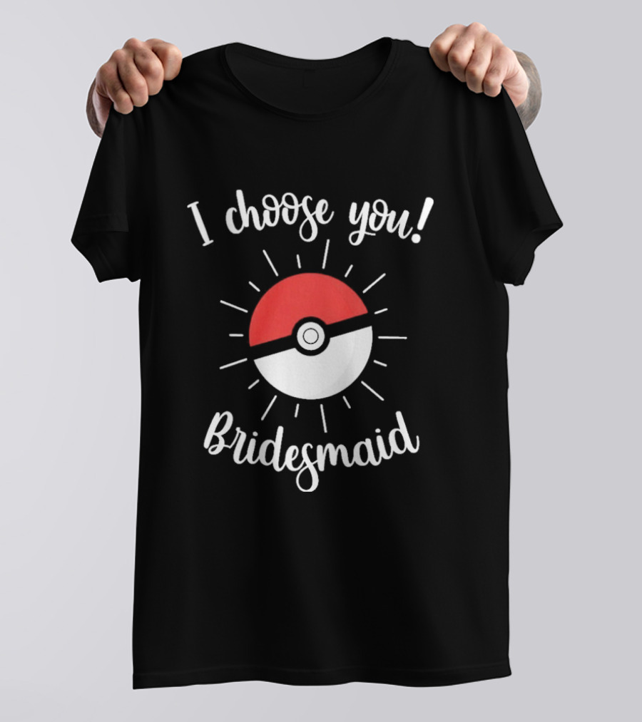 I Choose You Bridesmaid Pokemon Wedding Matching Bridal Party T-Shirt