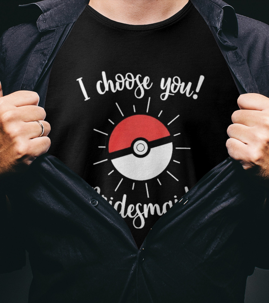 I Choose You Bridesmaid Pokemon Wedding Matching Bridal Party T-Shirt
