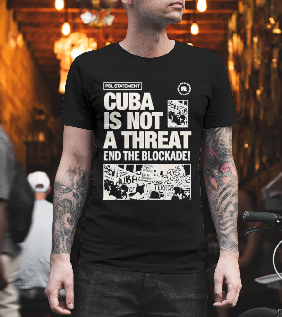 Psl Cuba Is Not A Threat End The Blockade Psl T-Shirt