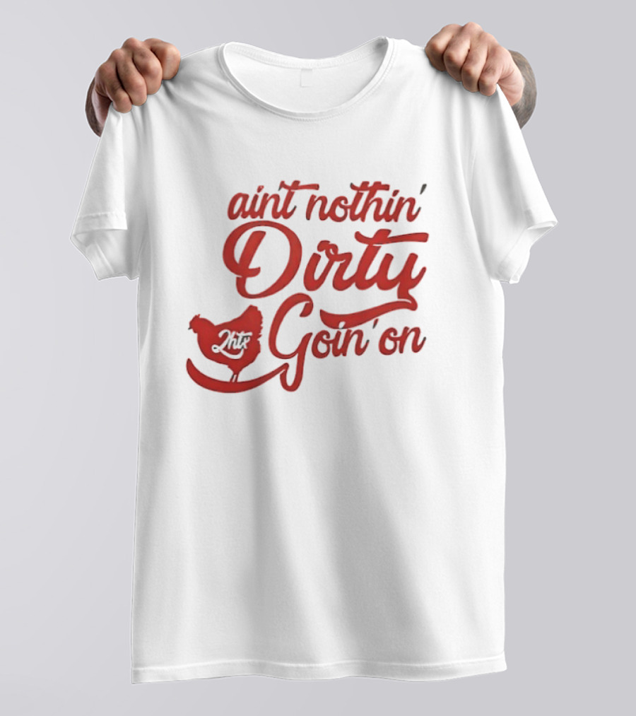 Ain't Nothin' Dirty Goin' On Chicken JMF T-Shirt