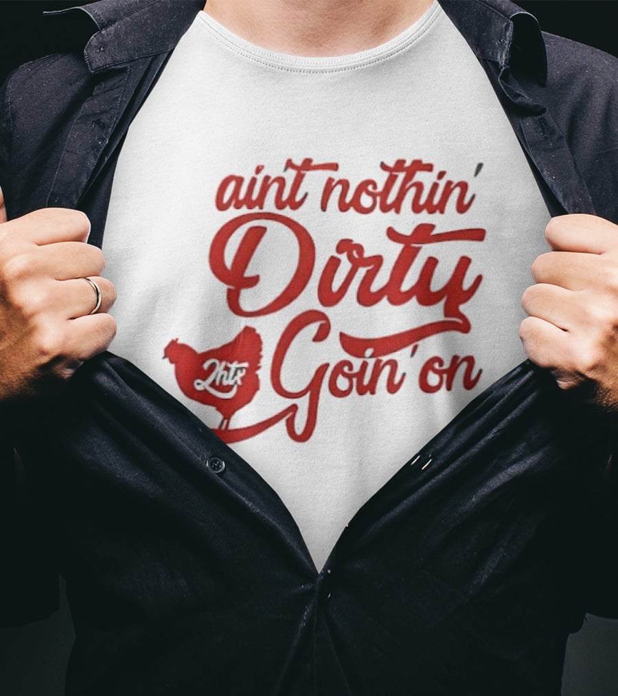 Ain't Nothin' Dirty Goin' On Chicken JMF T-Shirt