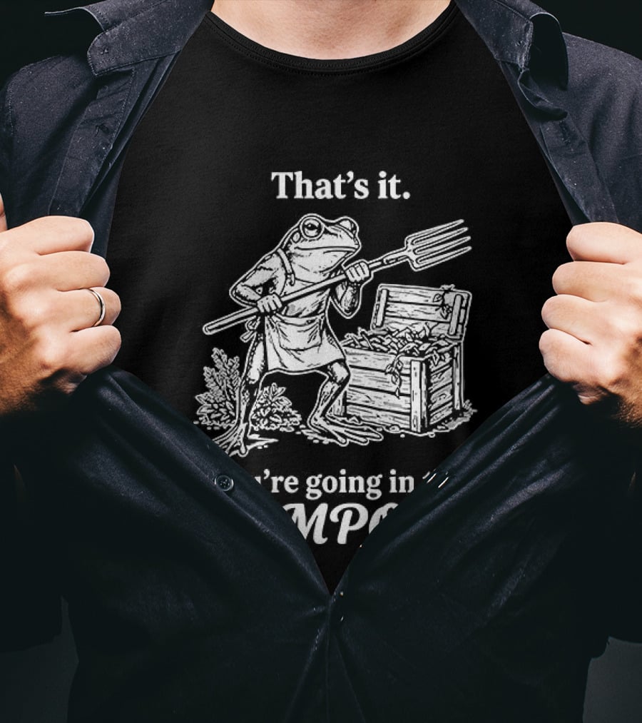 That's It You're Going In The Compost Frog Gardening T-Shirt