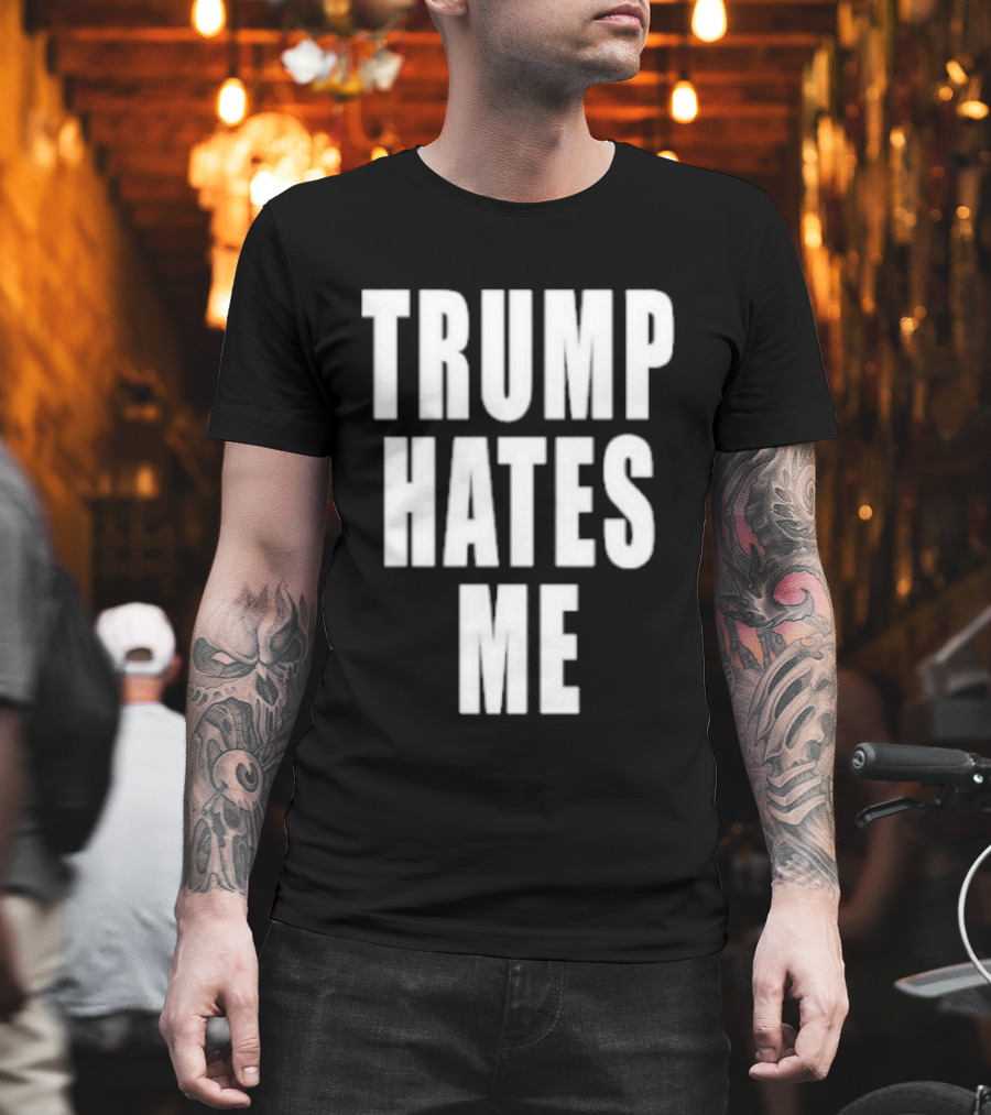 Trump Hates Me T-Shirt