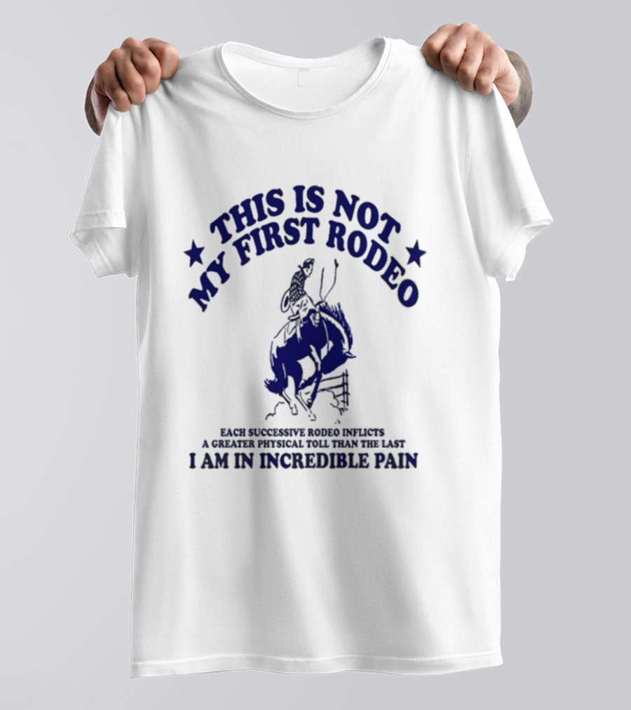 This Is Not My First Rodeo Back Shoulder Saddle Ribcage A Unique Personal Tour I'm In Incredible Pain T-Shirt