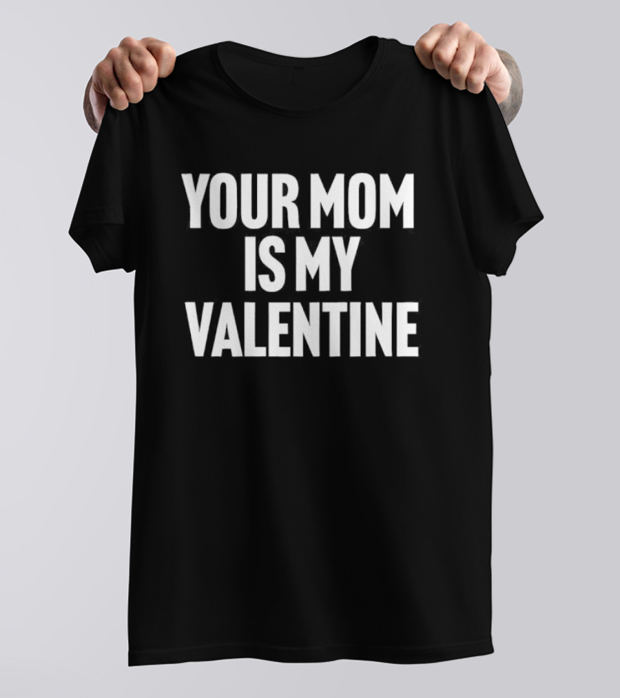 Your Mom Is My Valentine Fun T-Shirt