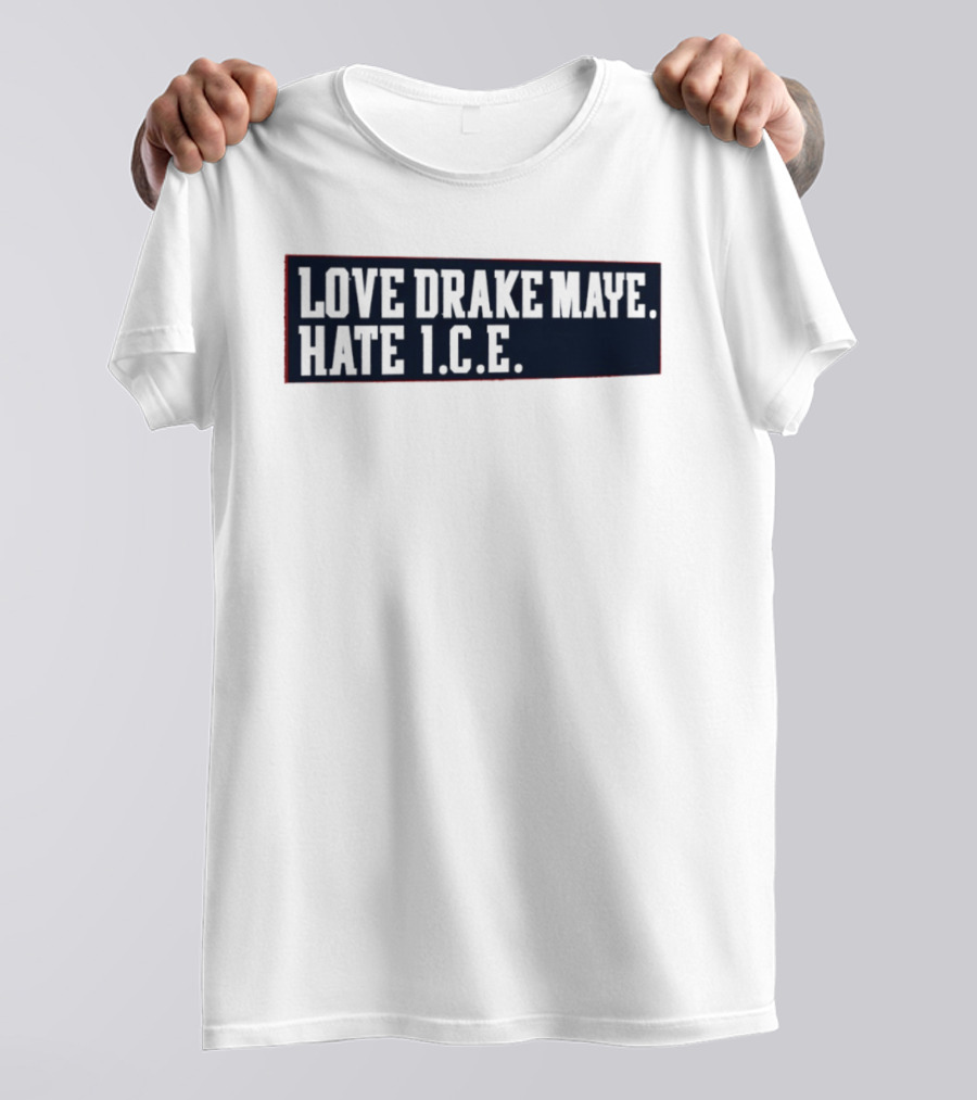 Love Drake Maye Hate ICE New England Patriots Football T-Shirt