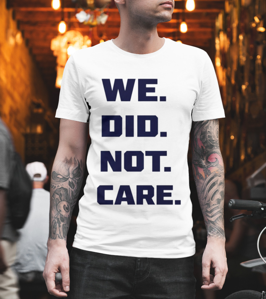 Seattle Seahawks We Did Not Care Football Fan T-Shirt