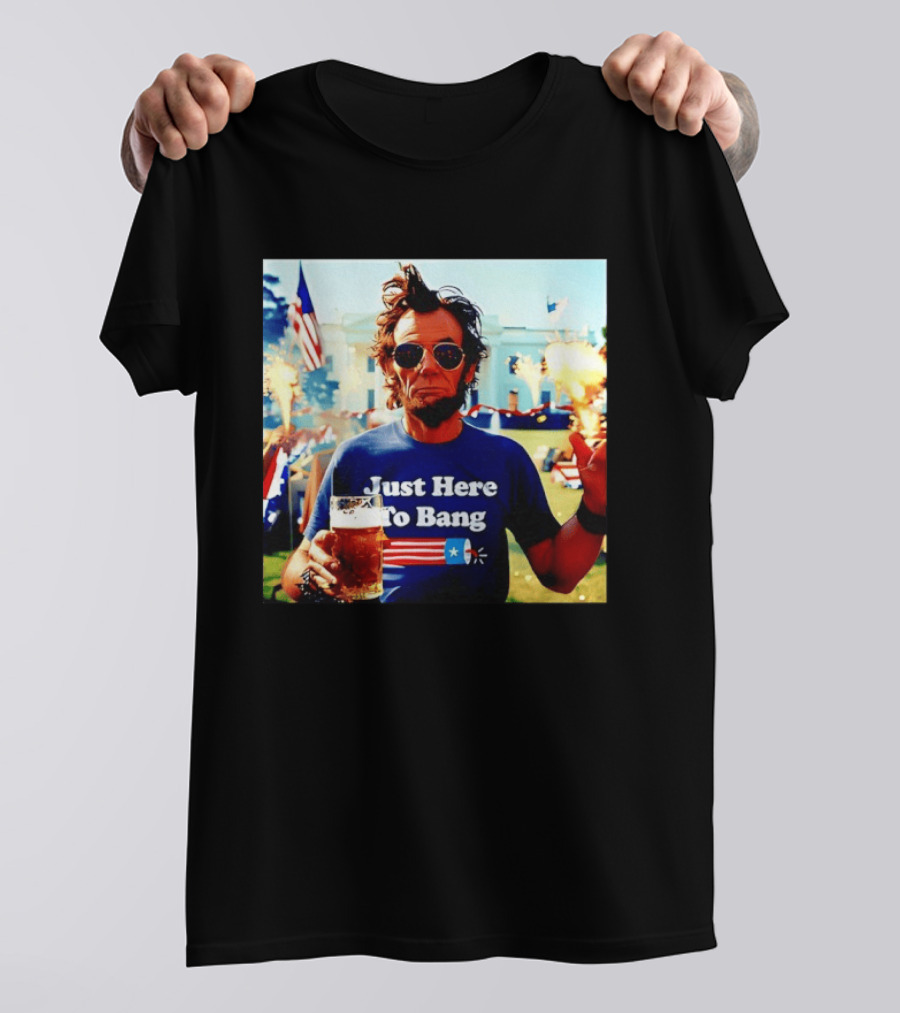 Just Here To Bang 4th Of July Celebration With Abraham Lincoln Beer Fireworks USA Flag T-Shirt