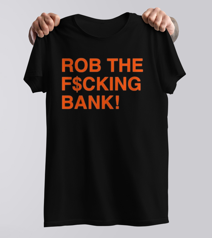Rob The F$cking Bank Statement Text With Bold Orange Letters T-Shirt