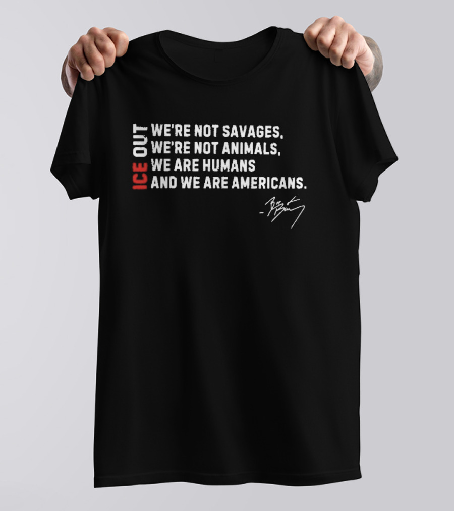 ICE Out We're Not Savages We're Not Animals We Are Humans And We Are Americans Bad Bunny T-Shirt