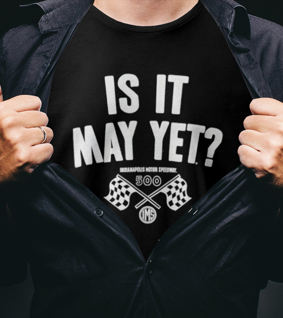 Is It May Yet Indianapolis Motor Speedway 500 T-Shirt