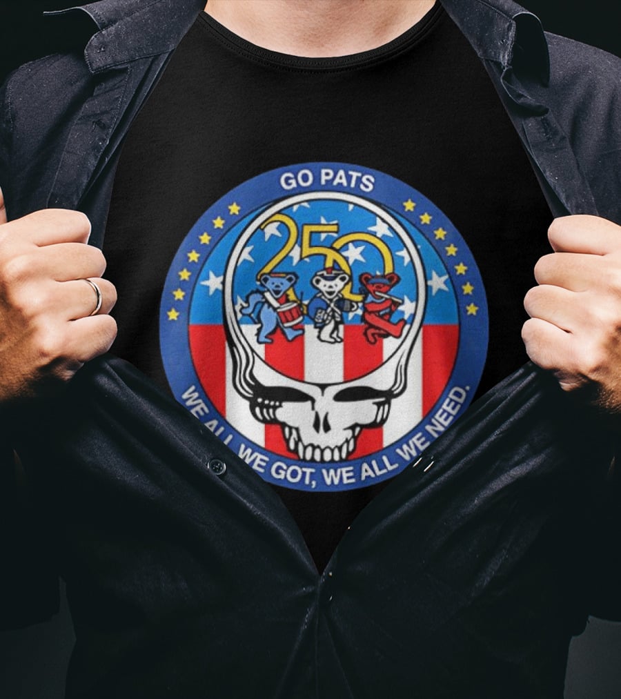 Grateful X New England Patriots Go Pats 250 Years Of America We All We Got Dancing Bears T-Shirt