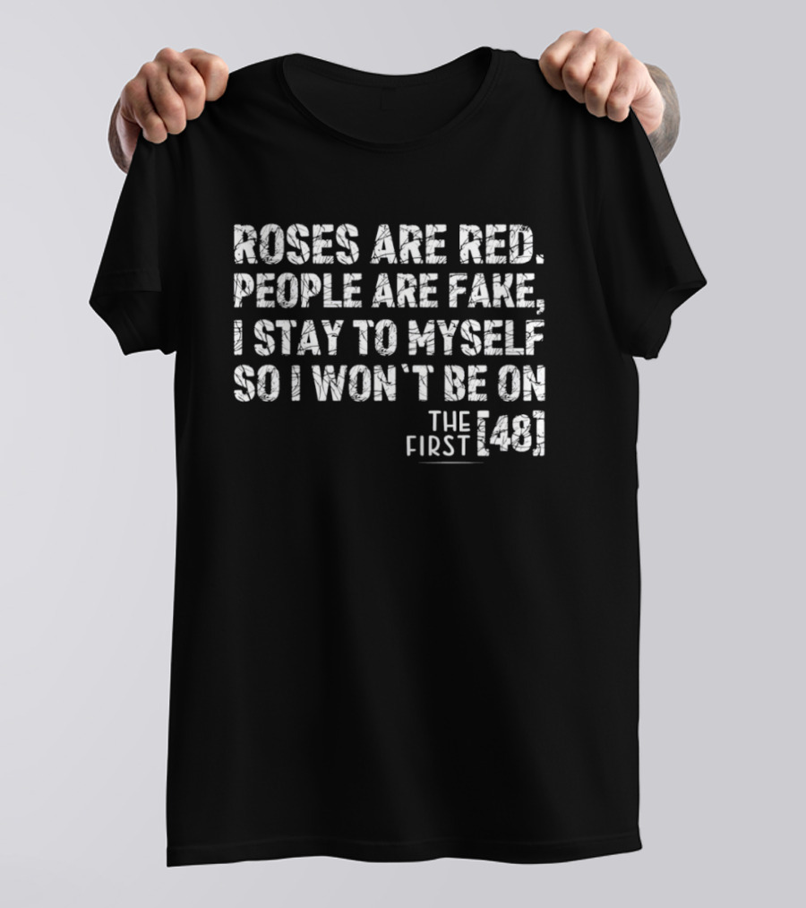 Roses Are Red People Are Fake I Stay To Myself The First 48 T-Shirt