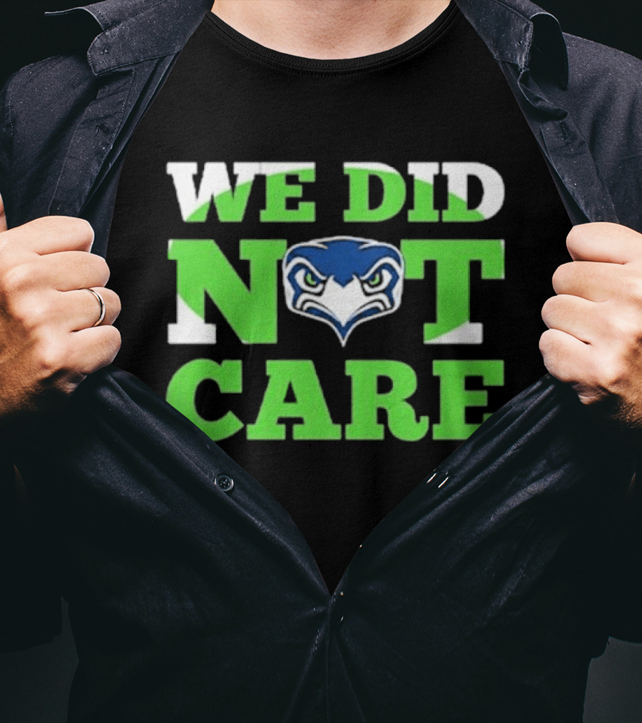 Sea Hawks We Did Not Care Bold Team Expression T-Shirt