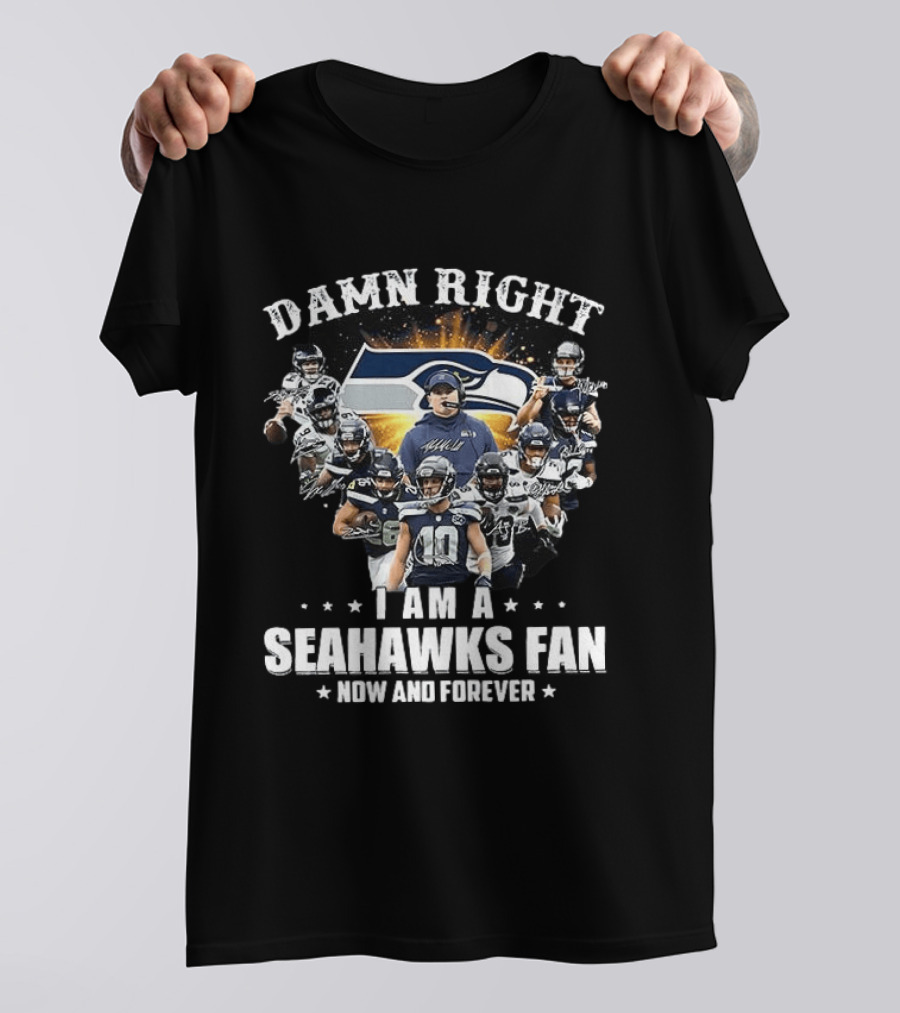Damn Right I Am A Seahawks Fan Now And Forever Seattle Seahawks T-Shirt
