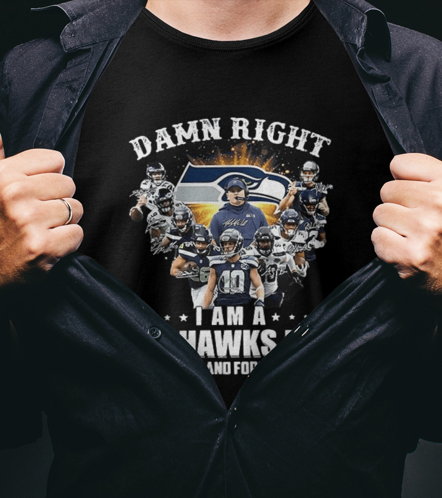 Damn Right I Am A Seahawks Fan Now And Forever Seattle Seahawks T-Shirt