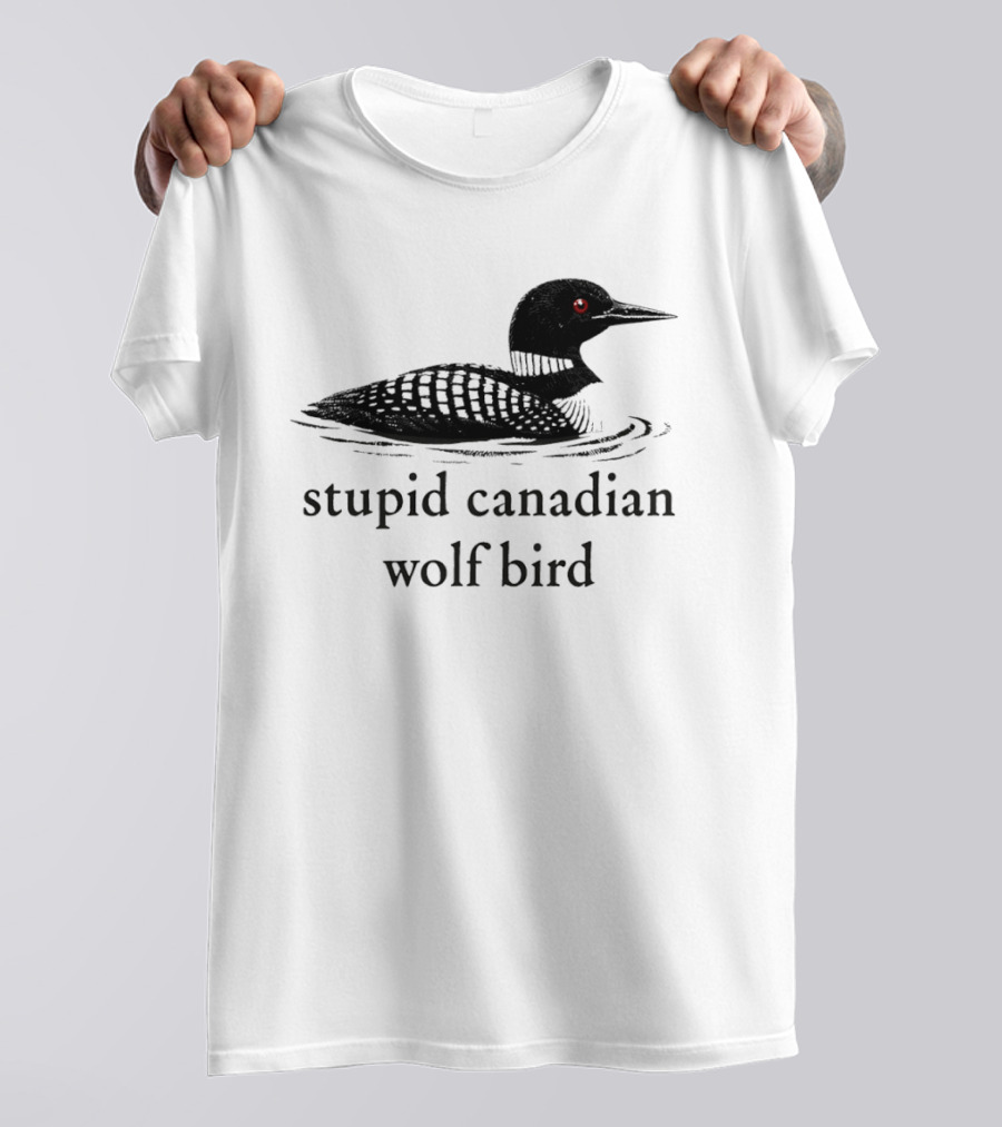 Stupid Canadian Wolf Bird Loon T-Shirt