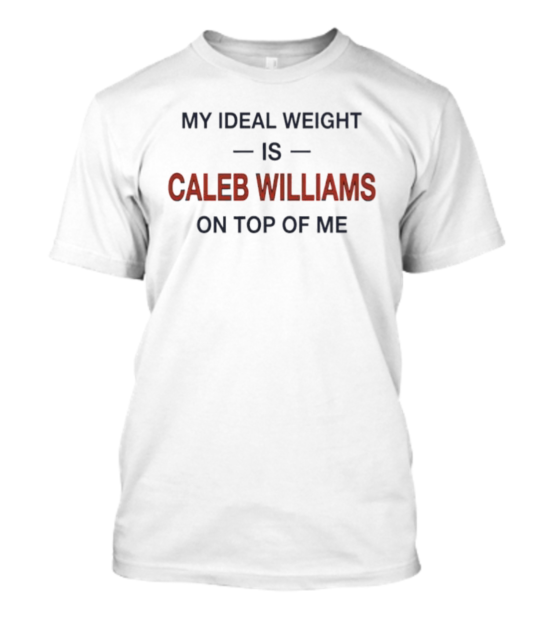 My Ideal Weight Is Caleb Williams On Top Of Me T-Shirt