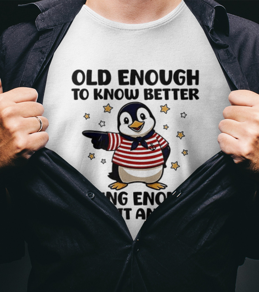 Old Enough To Know Better Young Enough To Do It Anyway Penguin T-Shirt