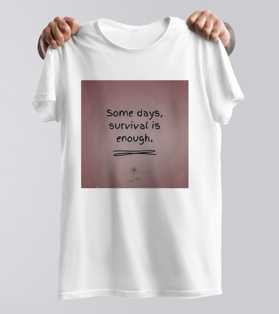Some Days Survival Is Enough Uplifting Motivation T-Shirt