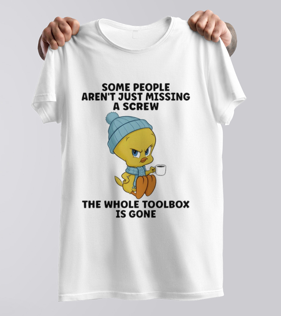 Tweety Bird Some People Aren't Just Missing A Screw The Whole Toolbox Is Gone T-Shirt