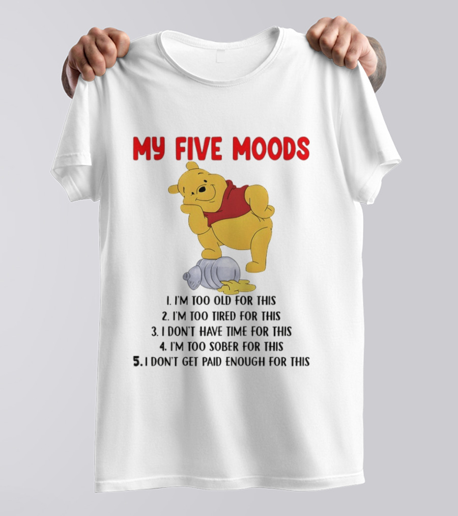 Pooh My Five Moods I'm Too Old Too Tired Don't Have Time Sober Paid Enough T-Shirt