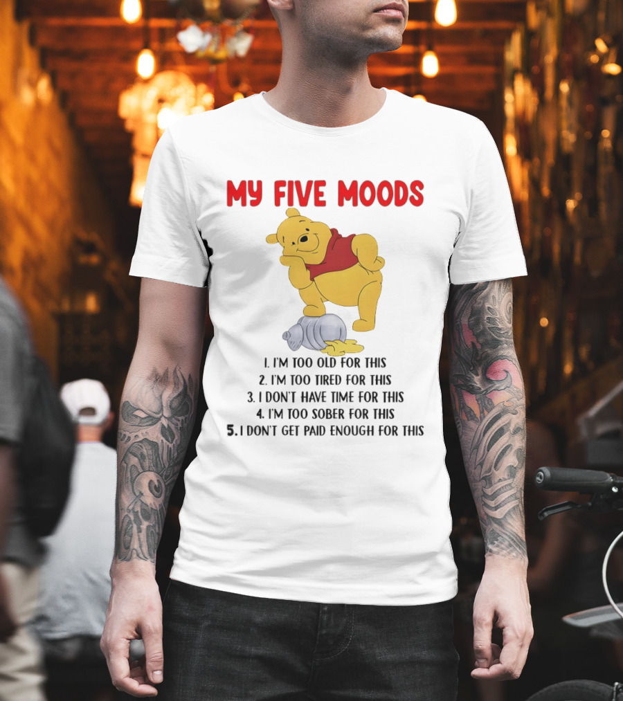 Pooh My Five Moods I'm Too Old Too Tired Don't Have Time Sober Paid Enough T-Shirt