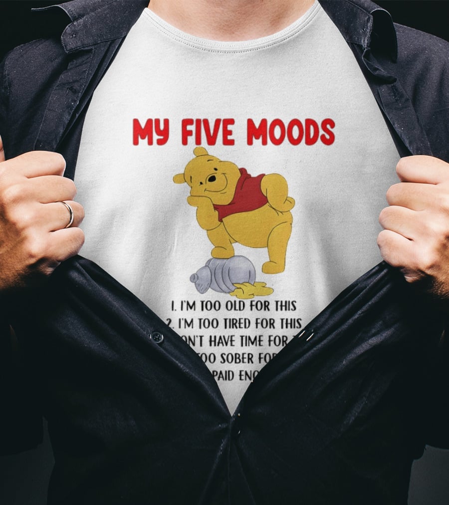 Pooh My Five Moods I'm Too Old Too Tired Don't Have Time Sober Paid Enough T-Shirt