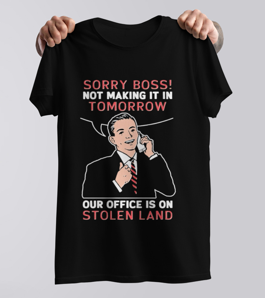 Sorry Boss Not Making It In Tomorrow Our Office Is On Stolen Land Retro Office Humor T-Shirt