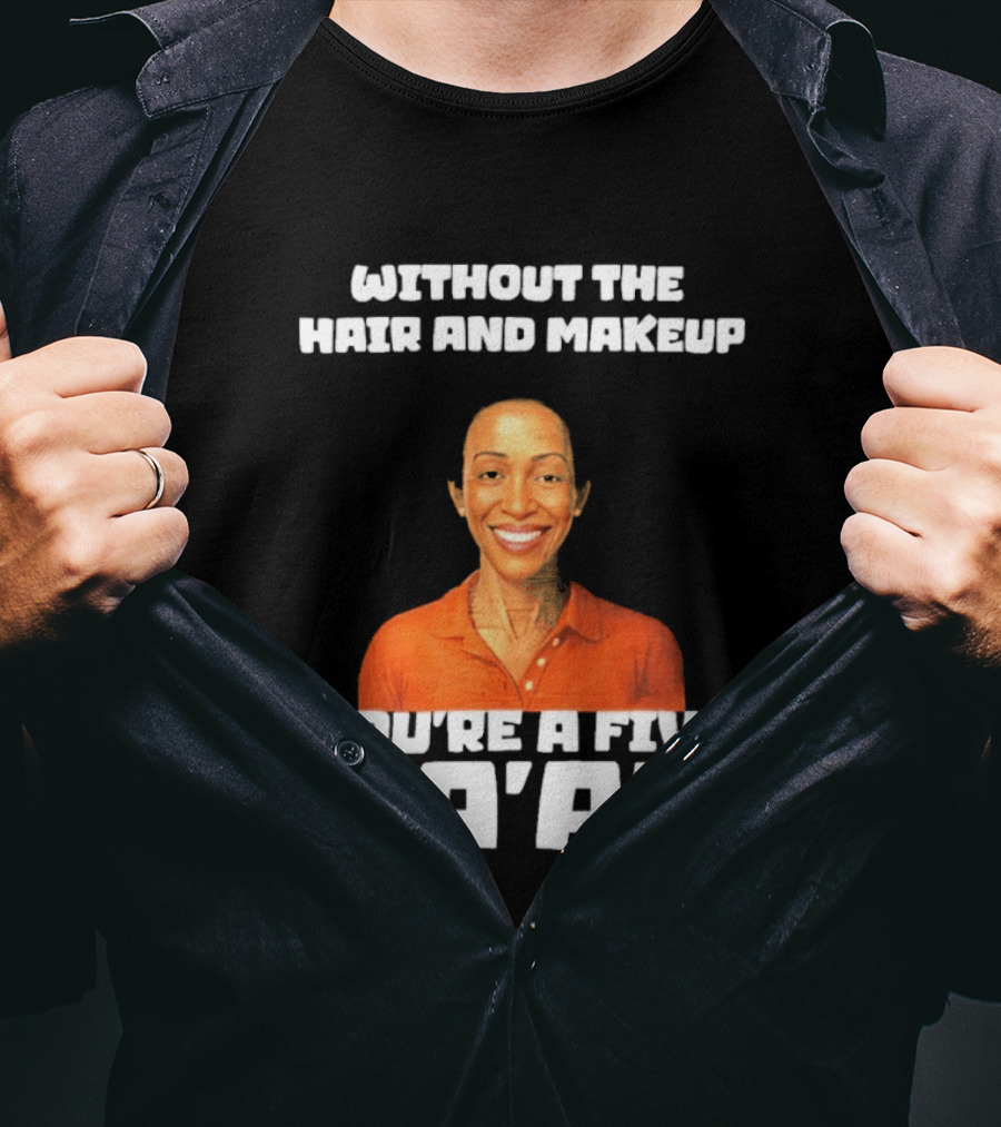Without The Hair And Makeup You're A Five Ma'am Orange T-Shirt