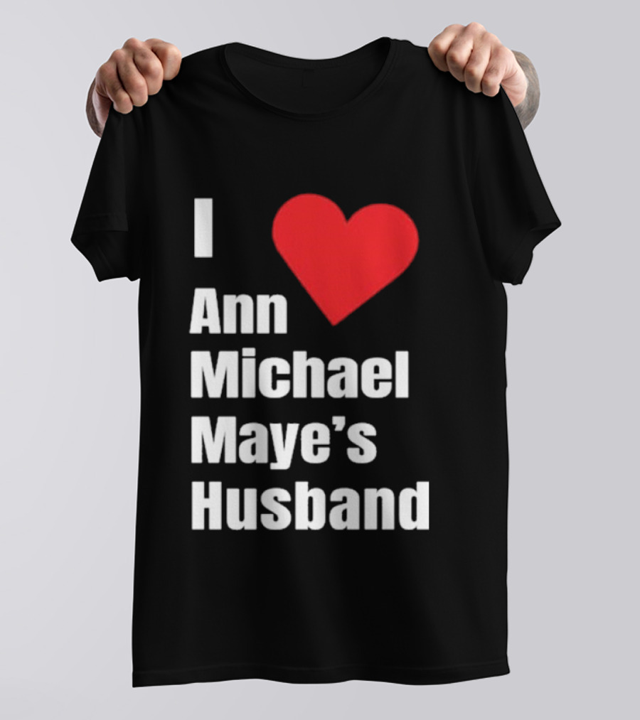 I Love Ann Michael Maye's Husband T-Shirt