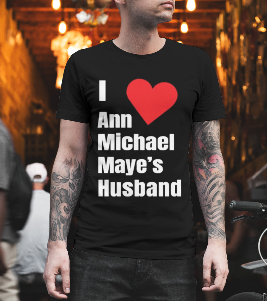 I Love Ann Michael Maye's Husband T-Shirt