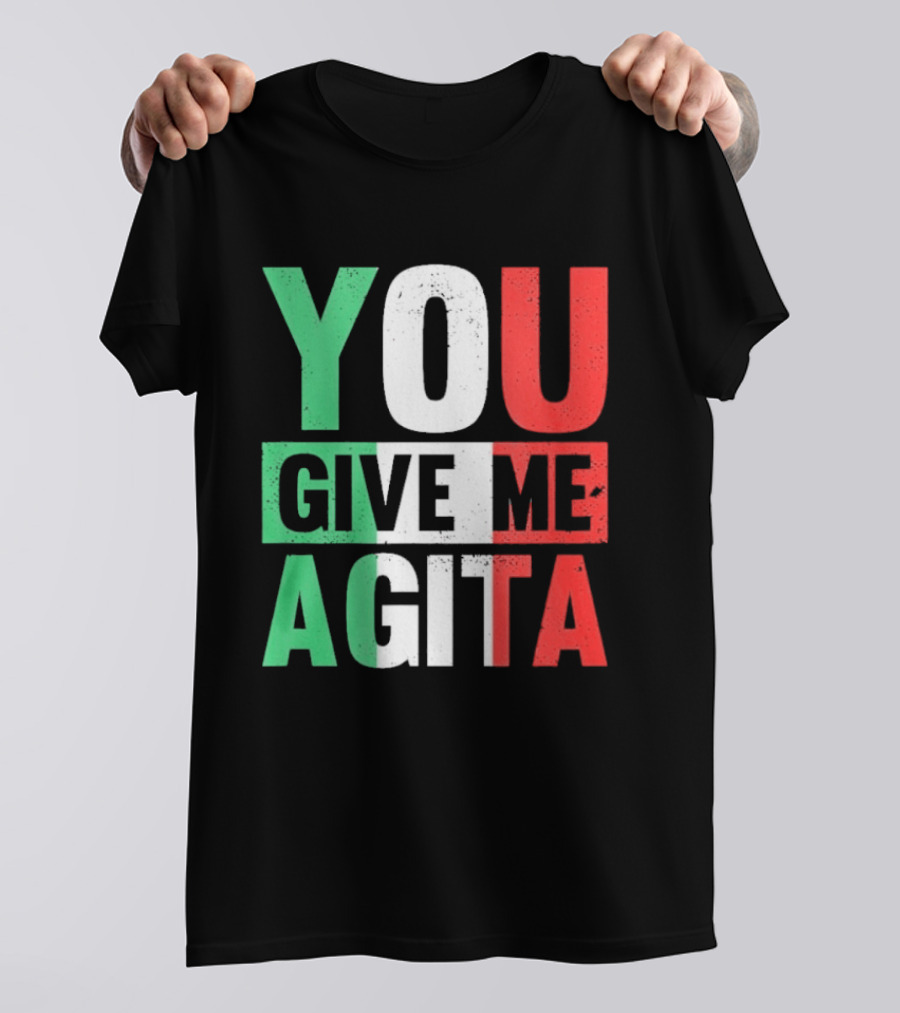 You Give Me Agita Italian Flag T-Shirt
