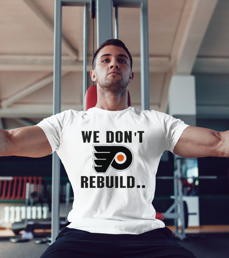 Philadelphia Flyers We Don't Rebuild T-Shirt