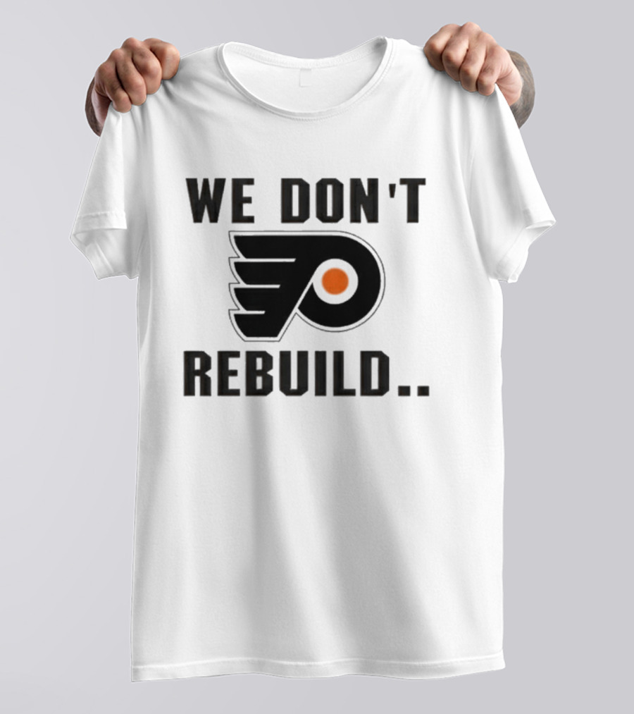 Philadelphia Flyers We Don't Rebuild T-Shirt