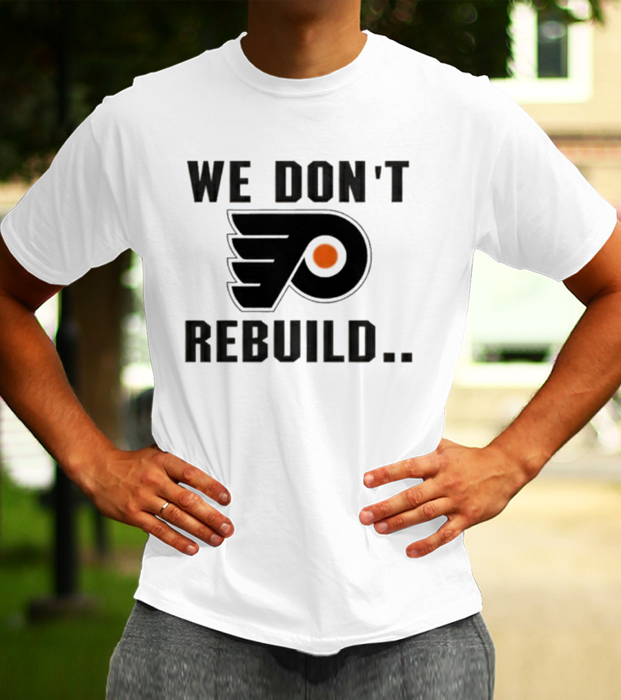Philadelphia Flyers We Don't Rebuild T-Shirt