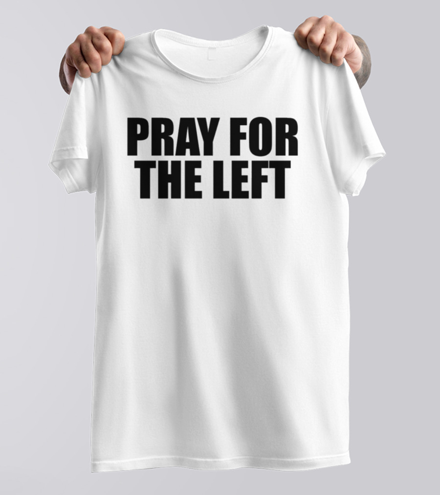 Pray For The Left T-Shirt