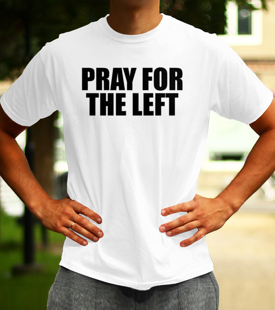 Pray For The Left T-Shirt