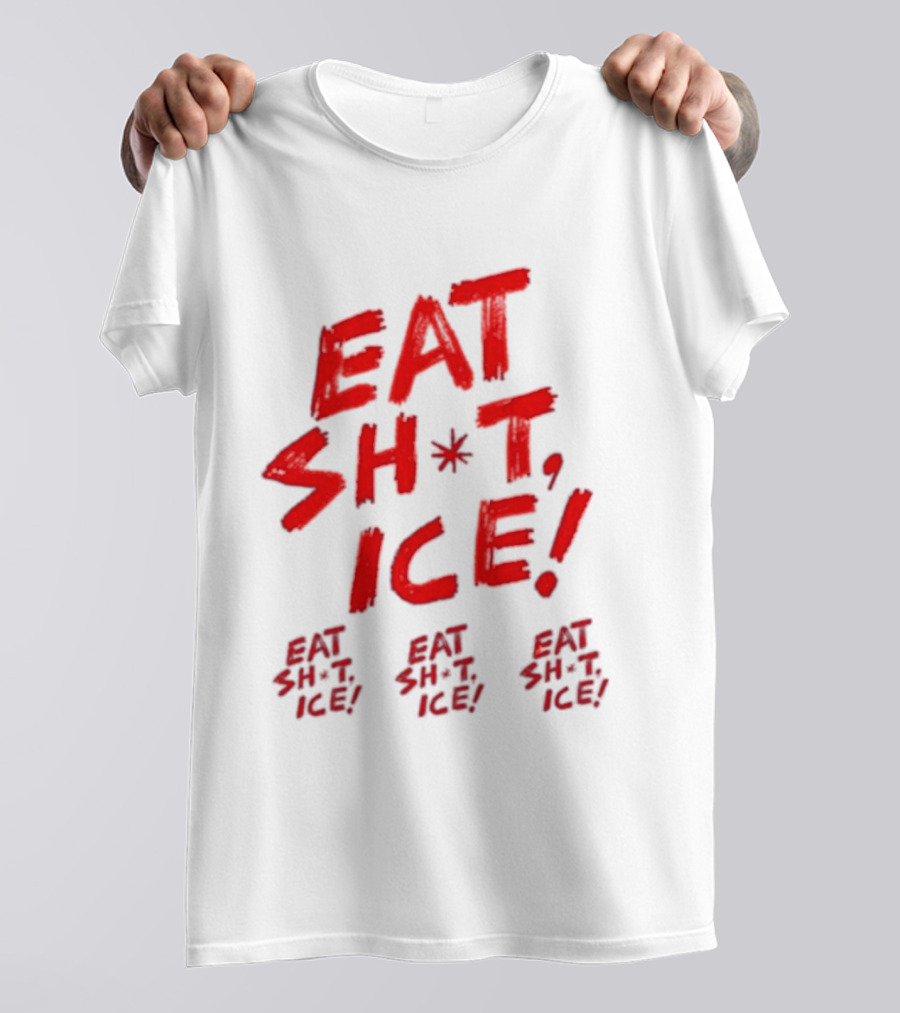 Eat Sh*t Ice Eat Sh*t Ice Eat Sh*t Ice Eat Sh*t Ice T-Shirt