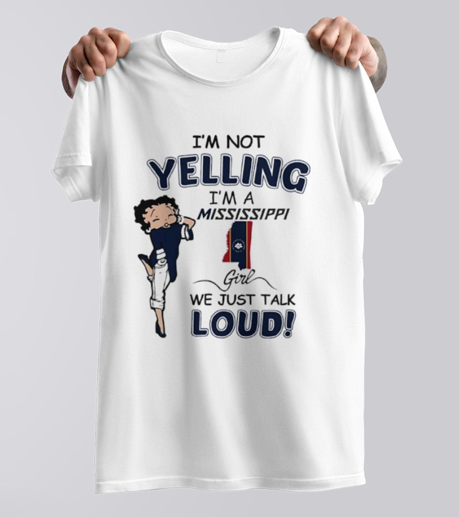 I'm Not Yelling I'm A Mississippi Girl We Just Talk Loud Betty T-Shirt