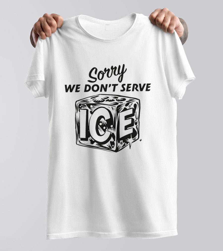 Sorry We Don't Serve ICE Cube Sketch Humor T-Shirt