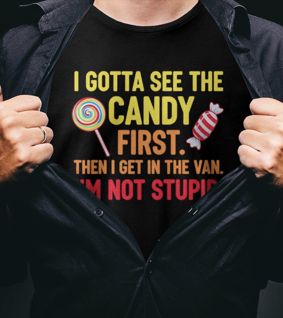 I Gotta See The Candy First Then I Get In The Van I'm Not Stupid Lollipop T-Shirt