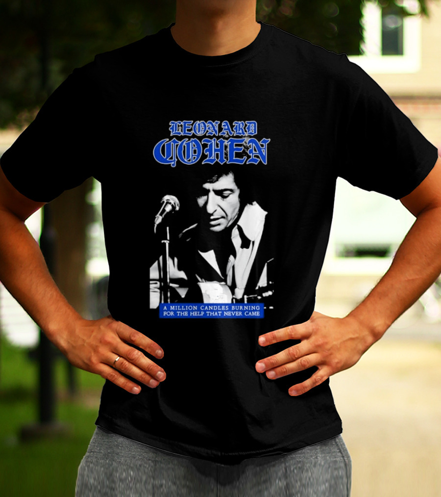 Leonard Cohen A Million Candles Burning For The Help That Never Came T-Shirt
