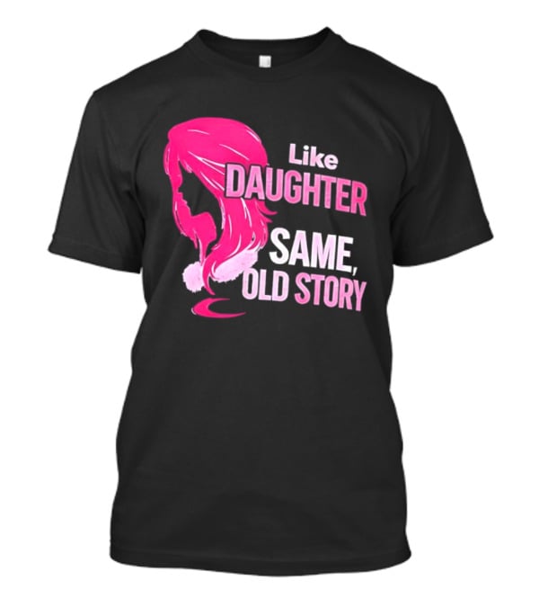 Like Daughter Same Old Story Pink Hair T-Shirt