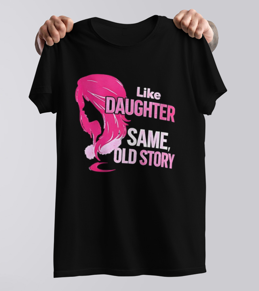Like Daughter Same Old Story Pink Hair T-Shirt