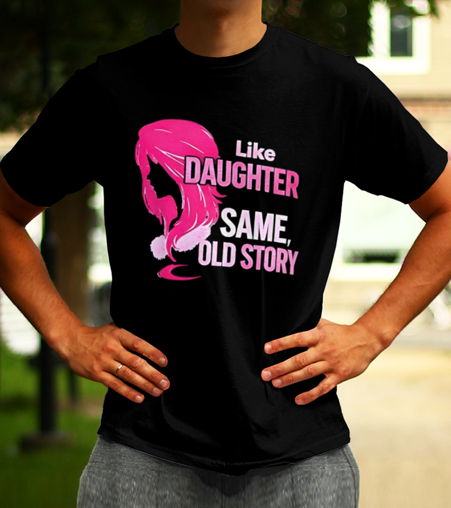 Like Daughter Same Old Story Pink Hair T-Shirt
