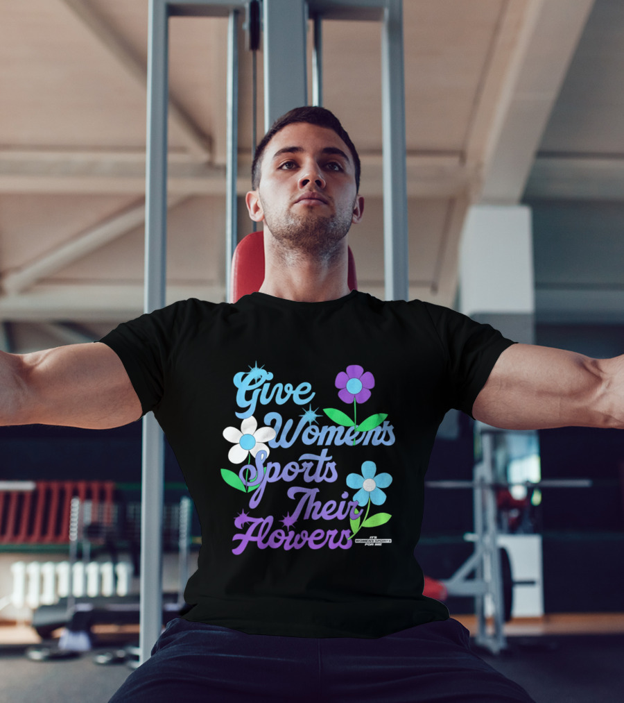 Give Women's Sports Their Flowers Inspirational Message With Colorful Flowers T-Shirt