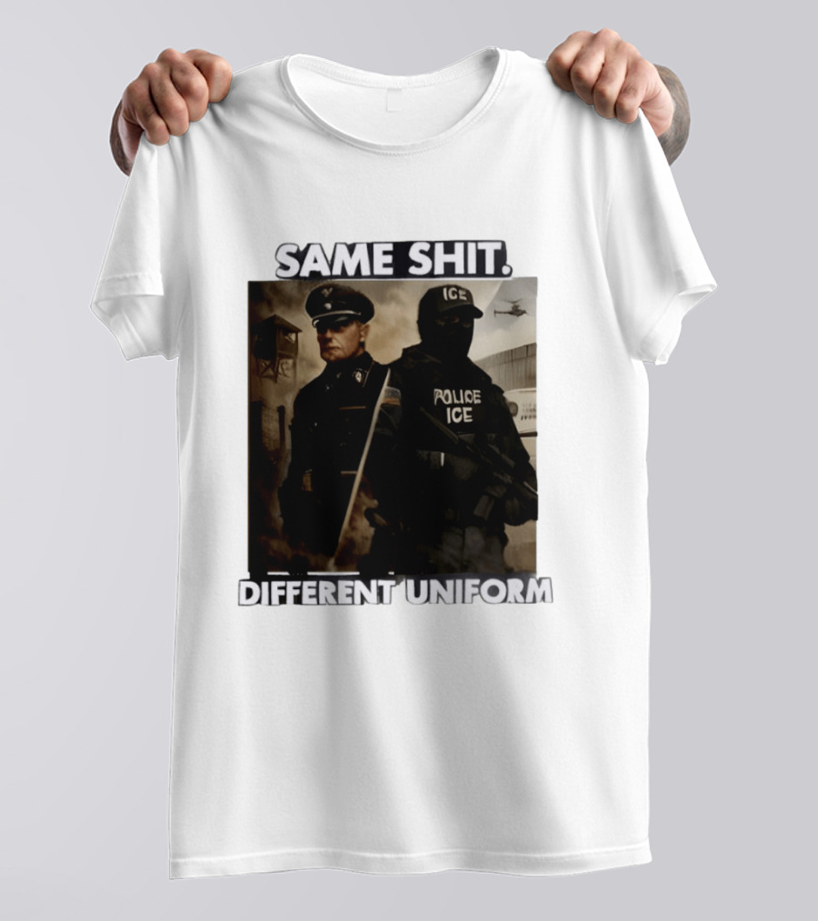 Same Shit Different Uniform Anti Trump Political ICE Protest T-Shirt